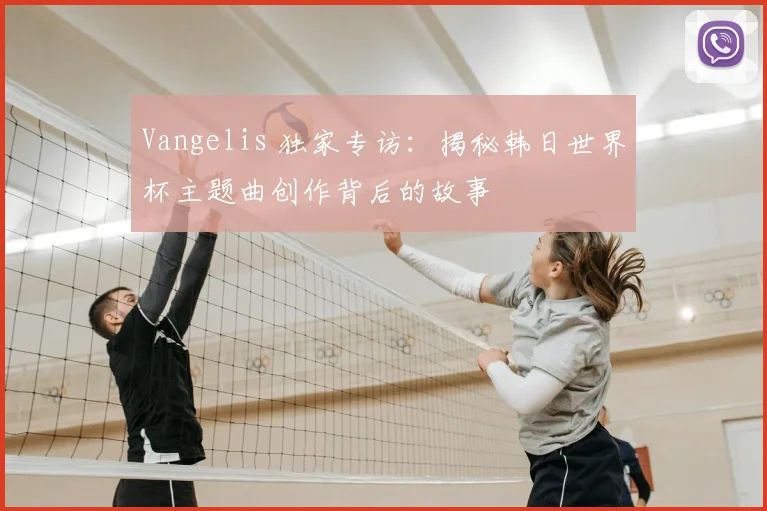 Vangelis 独家专访:揭秘韩日世界杯主题曲创作背后的故事