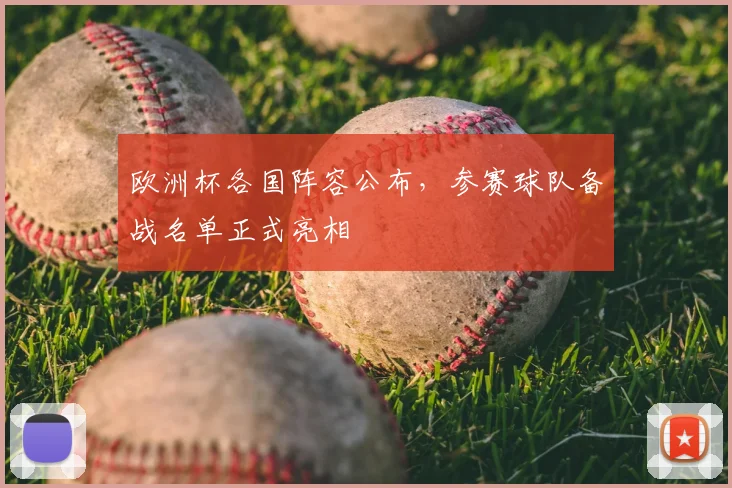 欧洲杯各国阵容公布,参赛球队备战名单正式亮相