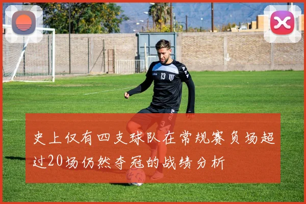 史上仅有四支球队在常规赛负场超过20场仍然夺冠的战绩分析