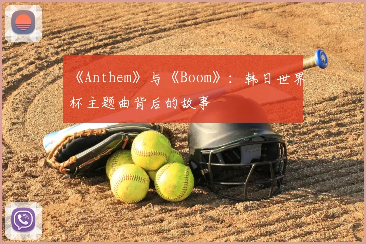 《Anthem》与《Boom》:韩日世界杯主题曲背后的故事