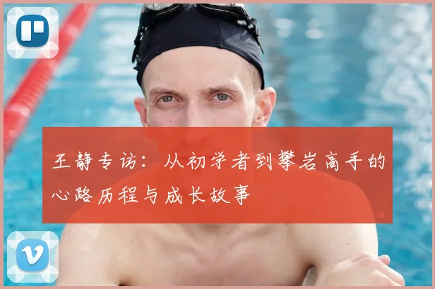 王静专访：从初学者到攀岩高手的心路历程与成长故事