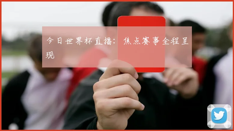 今日世界杯直播:焦点赛事全程呈现