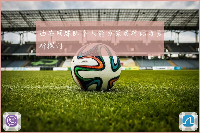 西安网球队个人能力深度对比与分析探讨