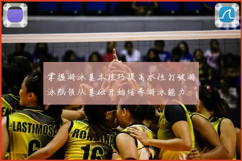 掌握游泳基本技巧提高水性打破游泳瓶颈从基础开始培养游泳能力