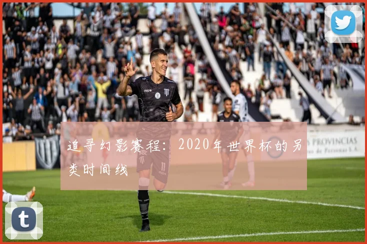 追寻幻影赛程：2020年世界杯的另类时间线