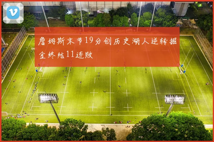 詹姆斯末节19分创历史湖人逆转掘金终结11连败