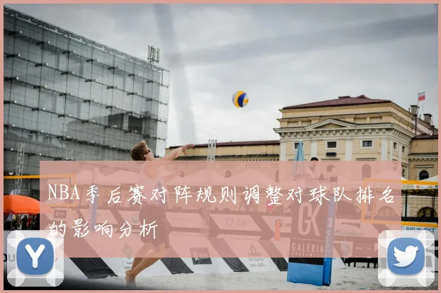 NBA季后赛对阵规则调整对球队排名的影响分析