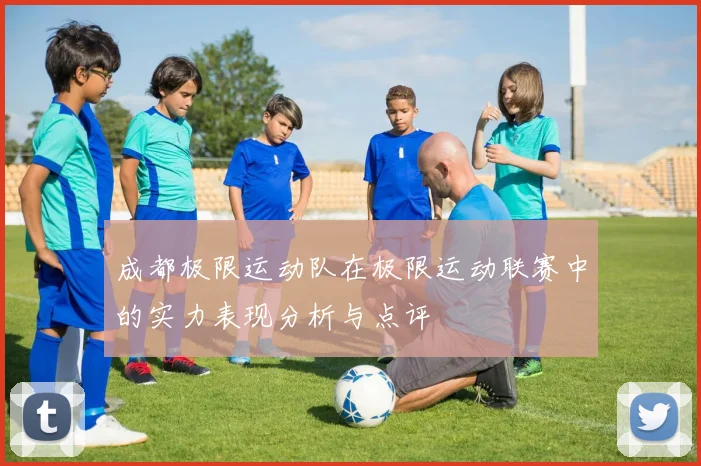 成都极限运动队在极限运动联赛中的实力表现分析与点评