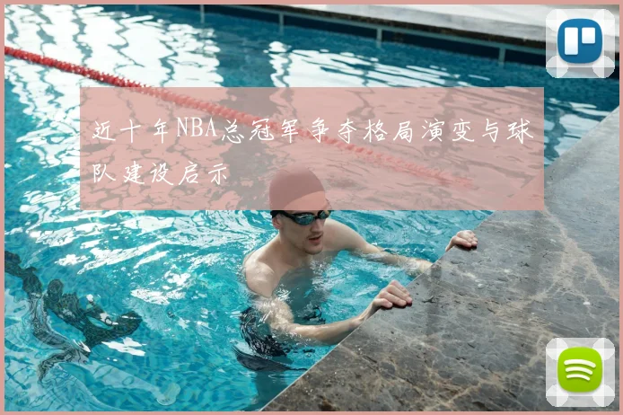 近十年NBA总冠军争夺格局演变与球队建设启示