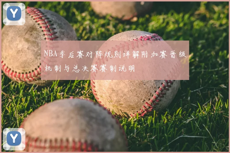 NBA季后赛对阵规则详解附加赛晋级机制与总决赛赛制说明