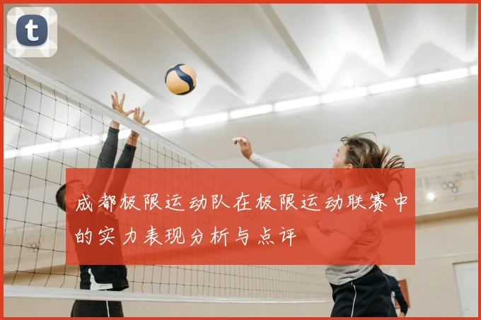 成都极限运动队在极限运动联赛中的实力表现分析与点评