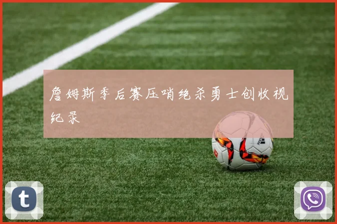 詹姆斯季后赛压哨绝杀勇士创收视纪录