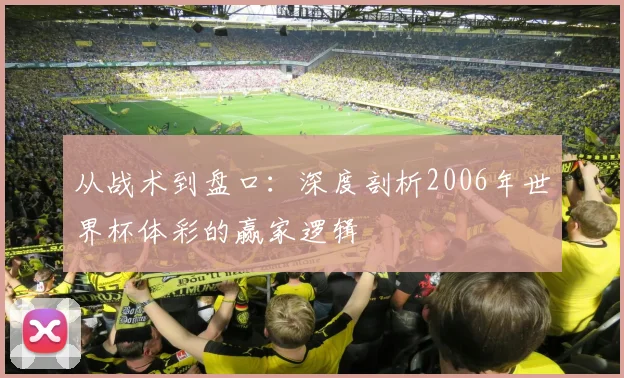 从战术到盘口:深度剖析2006年世界杯体彩的赢家逻辑