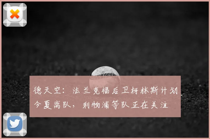 德天空：法兰克福后卫柯林斯计划今夏离队，利物浦等队正在关注
