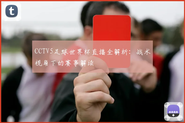 CCTV5足球世界杯直播全解析：战术视角下的赛事解读