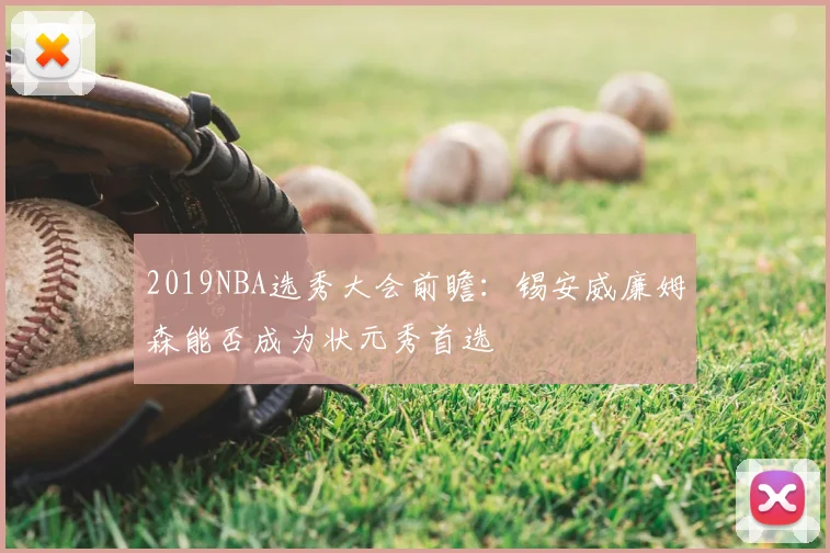 2019NBA选秀大会前瞻：锡安威廉姆森能否成为状元秀首选