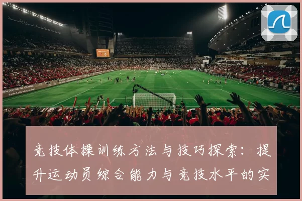 竞技体操训练方法与技巧探索：提升运动员综合能力与竞技水平的实践路径