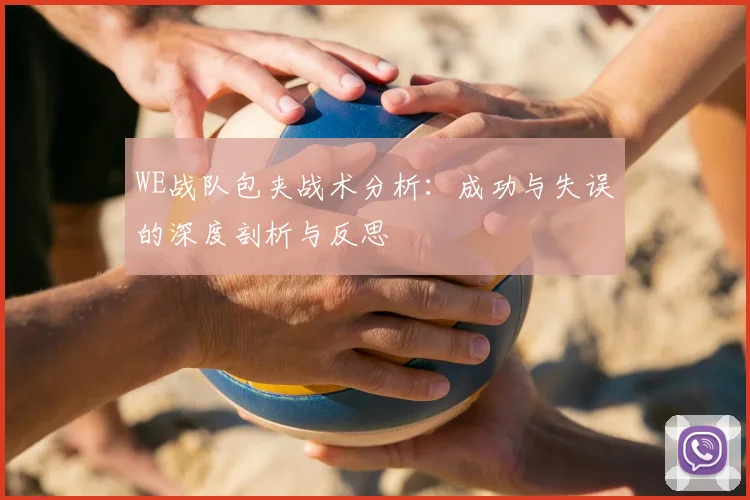 WE战队包夹战术分析：成功与失误的深度剖析与反思