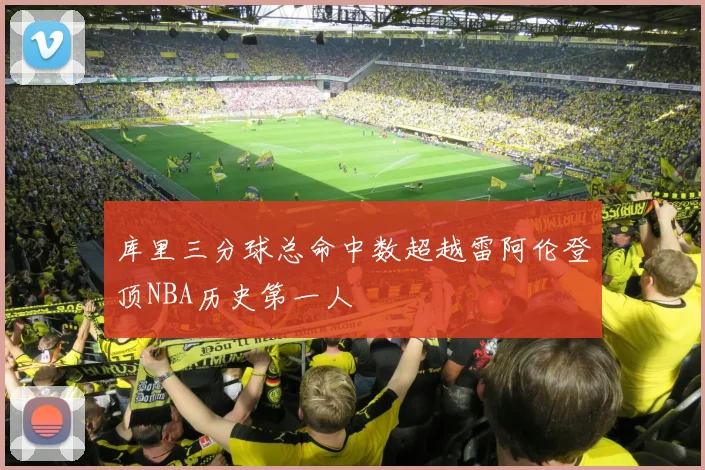 库里三分球总命中数超越雷阿伦登顶NBA历史第一人