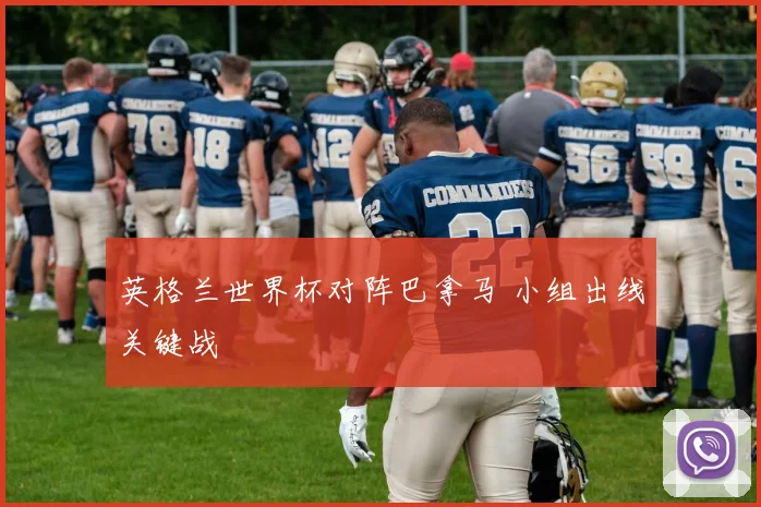 英格兰世界杯对阵巴拿马 小组出线关键战