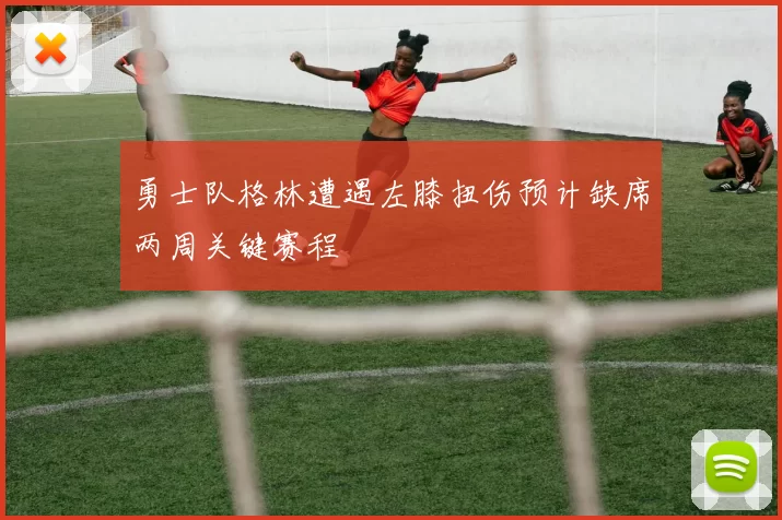 勇士队格林遭遇左膝扭伤预计缺席两周关键赛程