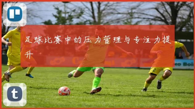 足球比赛中的压力管理与专注力提升
