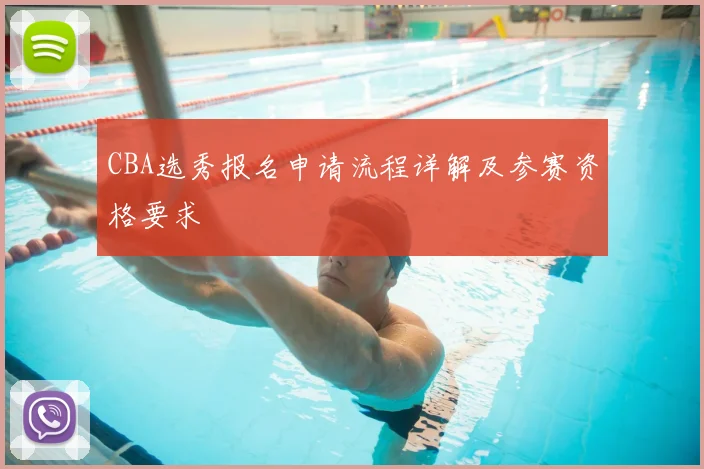 CBA选秀报名申请流程详解及参赛资格要求