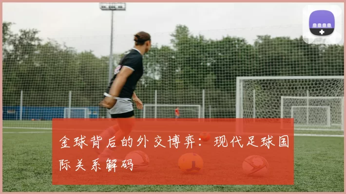 金球背后的外交博弈：现代足球国际关系解码